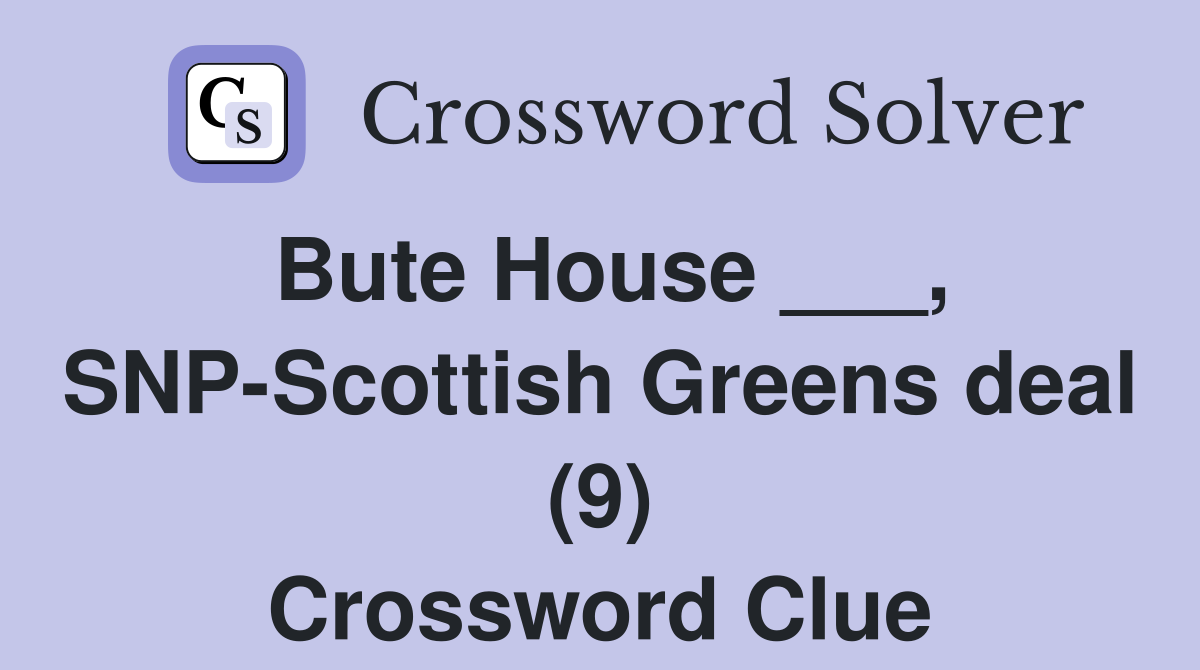 Bute House ___, SNP-Scottish Greens deal (9) Crossword Clue