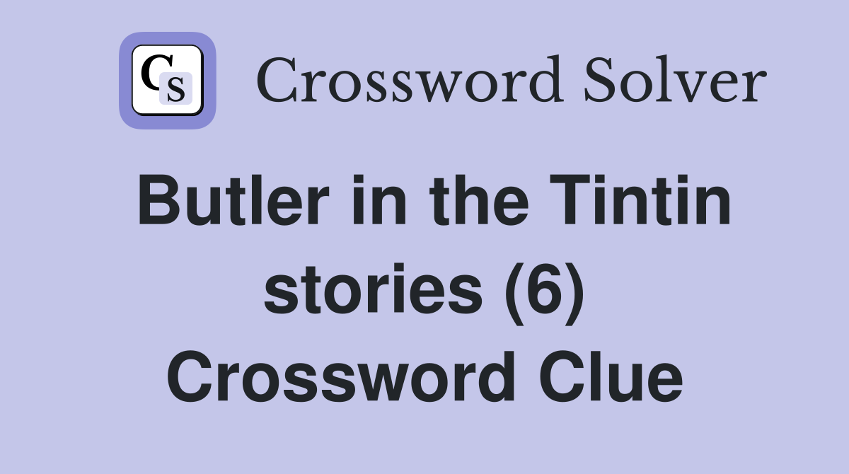 Butler in the Tintin stories (6) Crossword Clue