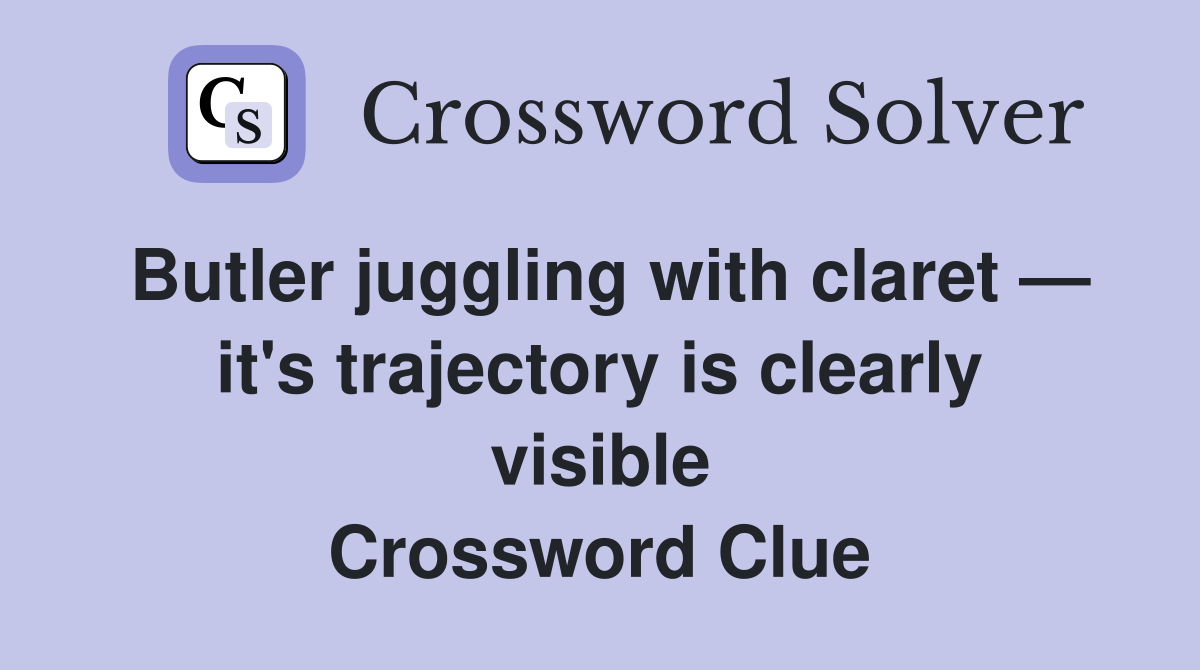 Butler juggling with claret — it's trajectory is clearly visible Crossword Clue