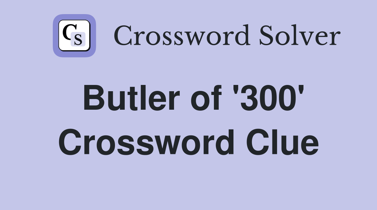Butler of '300' Crossword Clue