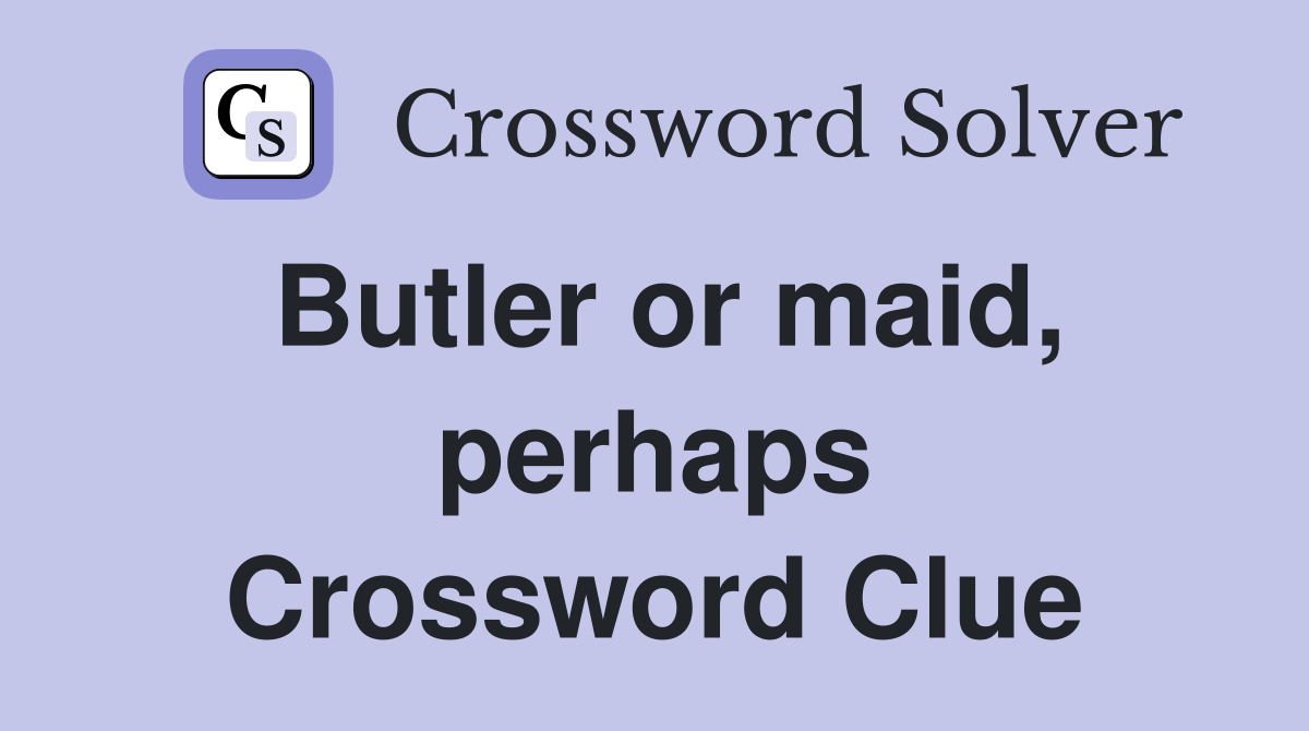 Butler or maid, perhaps Crossword Clue