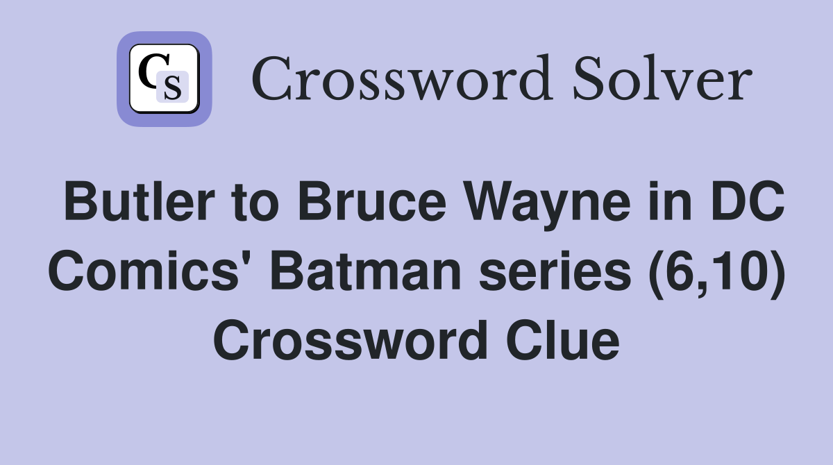 Butler to Bruce Wayne in DC Comics' Batman series (6,10) Crossword Clue