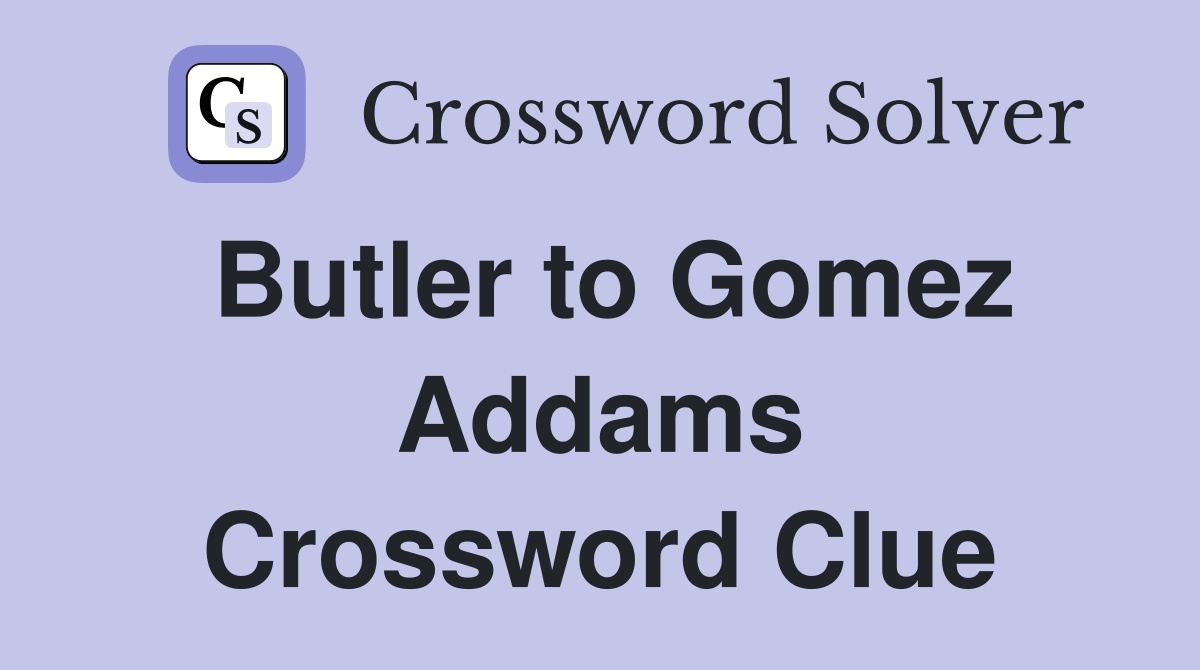 Butler to Gomez Addams Crossword Clue