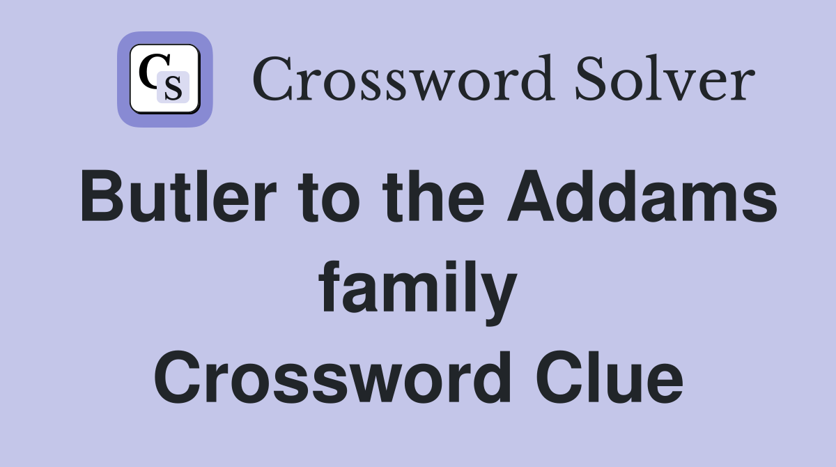 Butler to the Addams family Crossword Clue