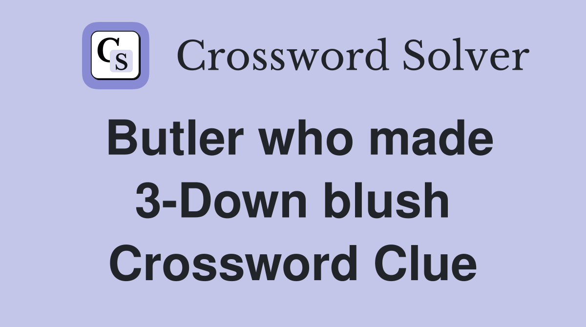 Butler who made 3-Down blush Crossword Clue