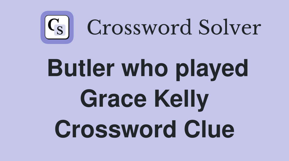 Butler who played Grace Kelly Crossword Clue