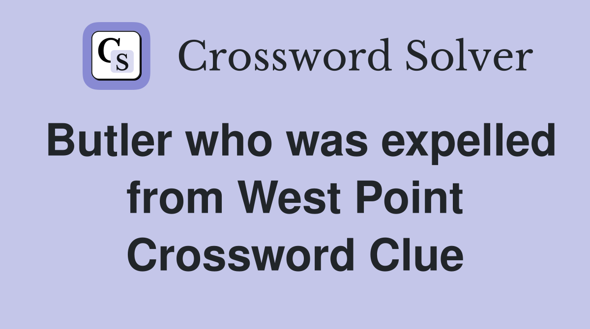 Butler who was expelled from West Point Crossword Clue