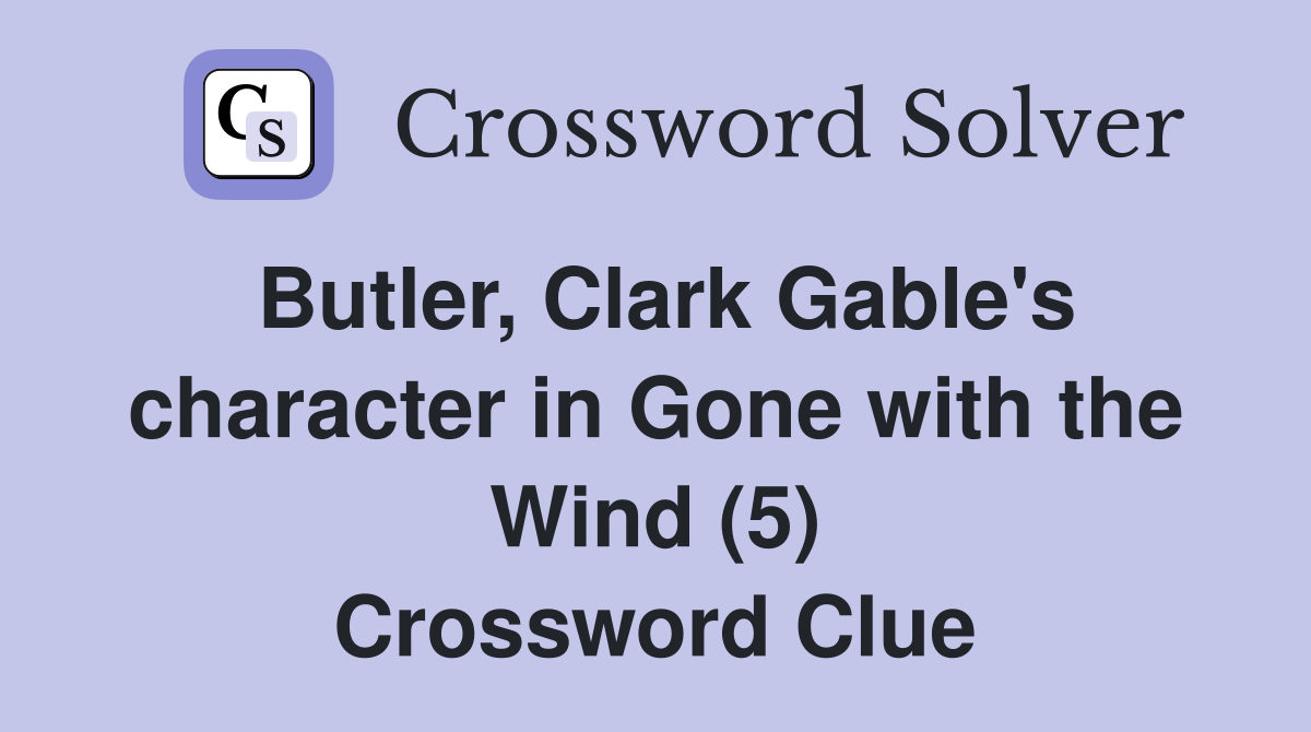 Butler, Clark Gable's character in Gone with the Wind (5) Crossword Clue