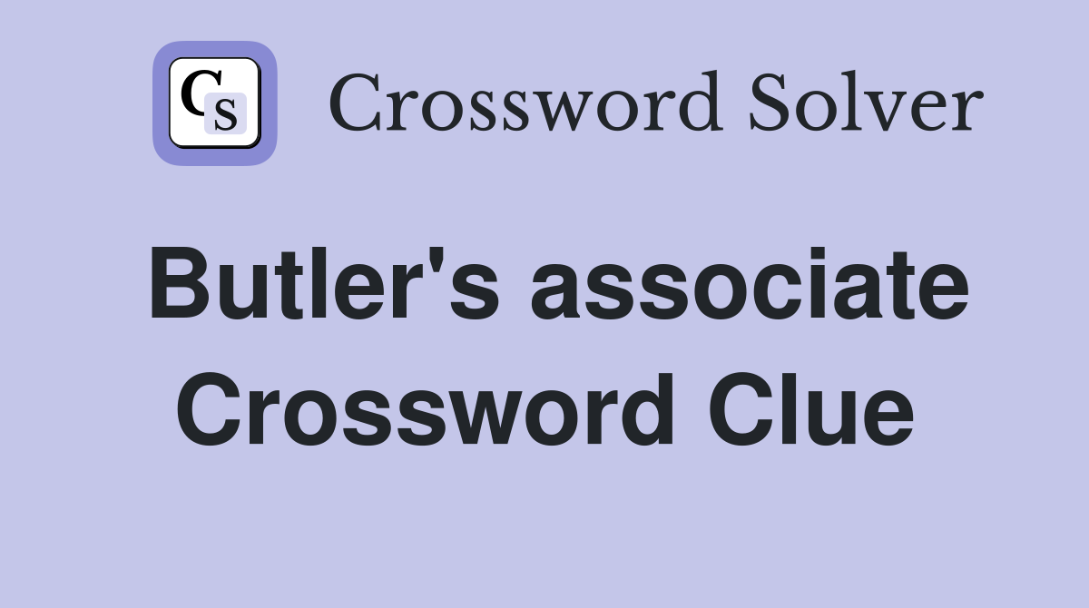 Butler's associate Crossword Clue