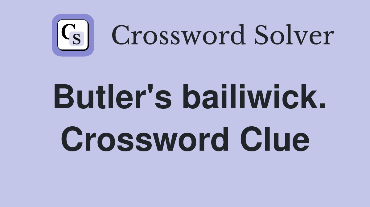Butler's bailiwick. Crossword Clue