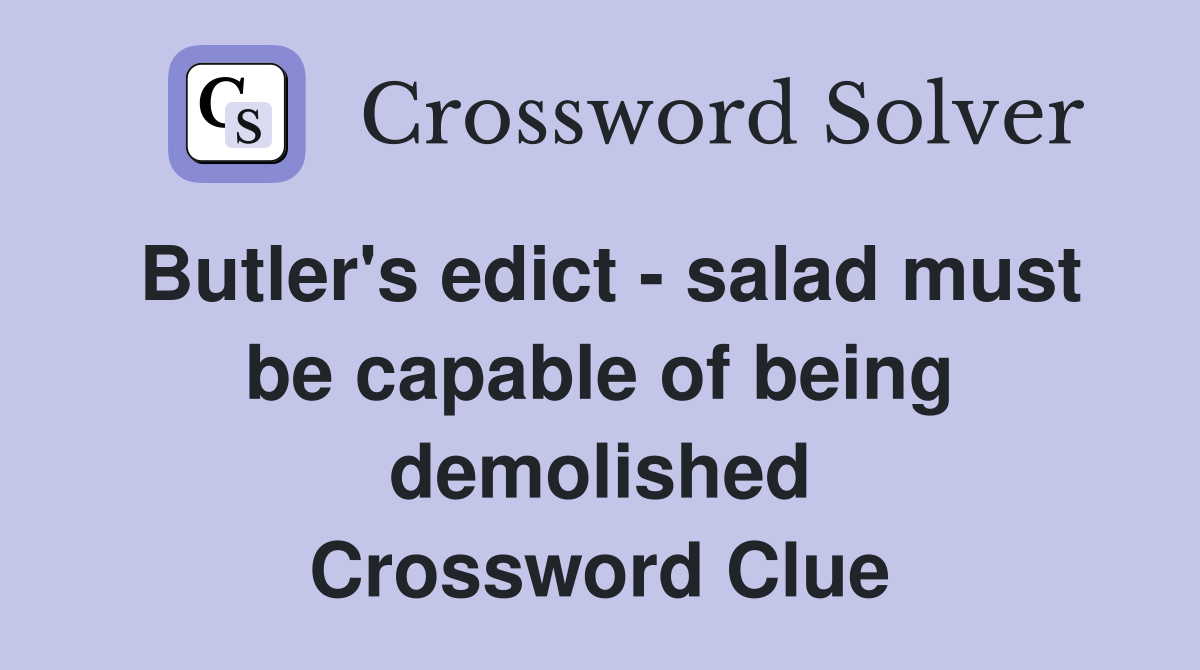 Butler's edict - salad must be capable of being demolished Crossword Clue