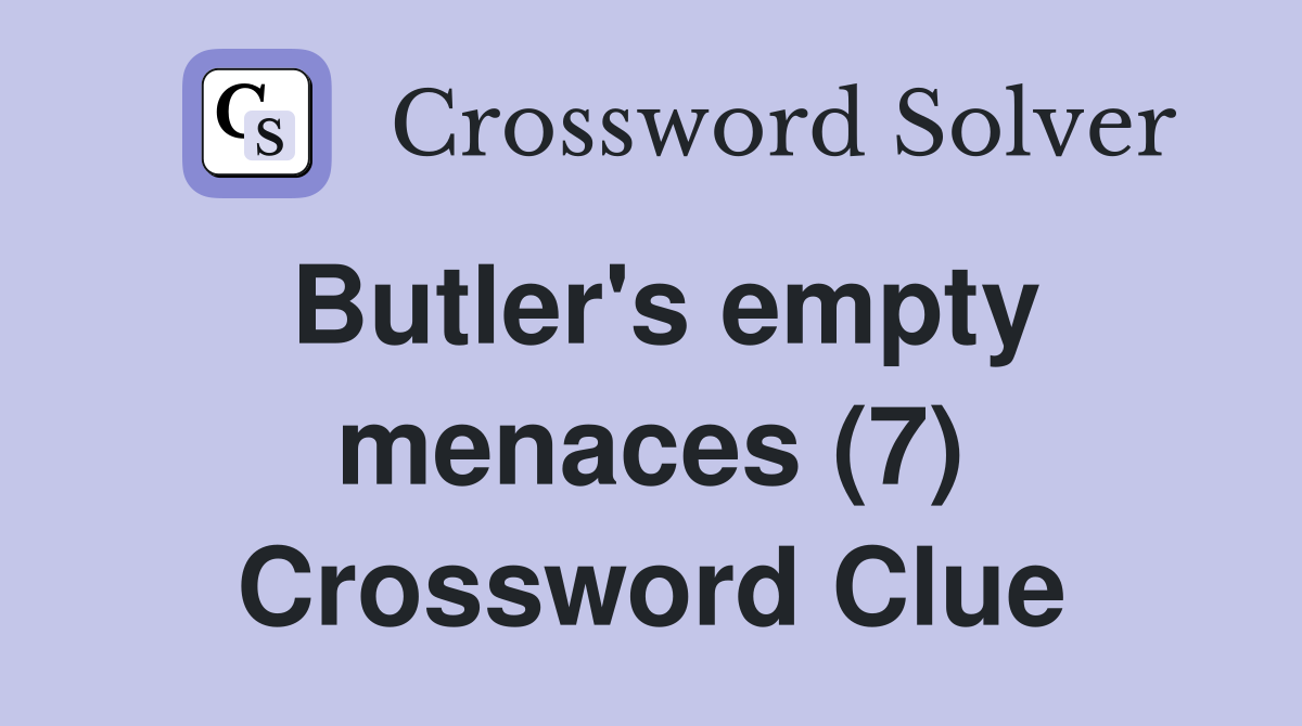 Butler's empty menaces (7) Crossword Clue