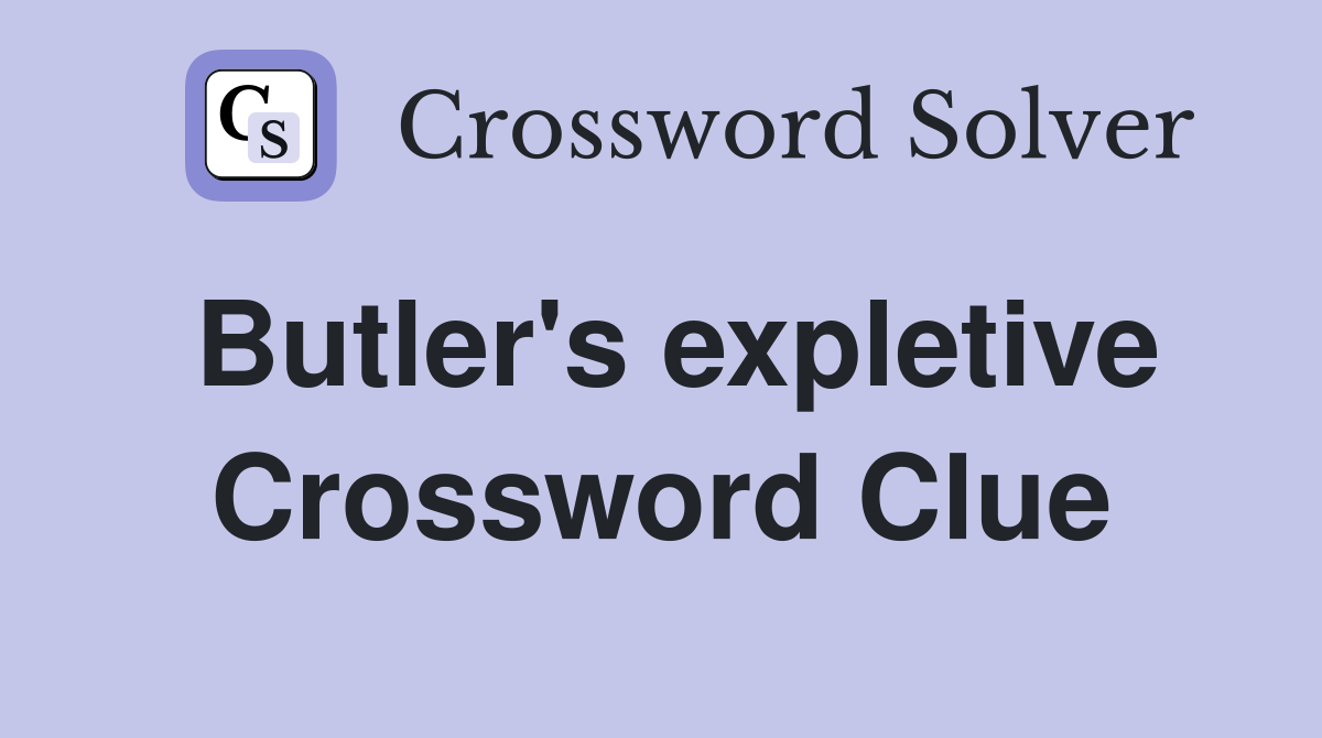 Butler's expletive Crossword Clue