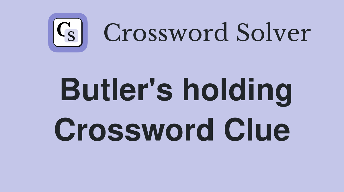 Butler's holding Crossword Clue