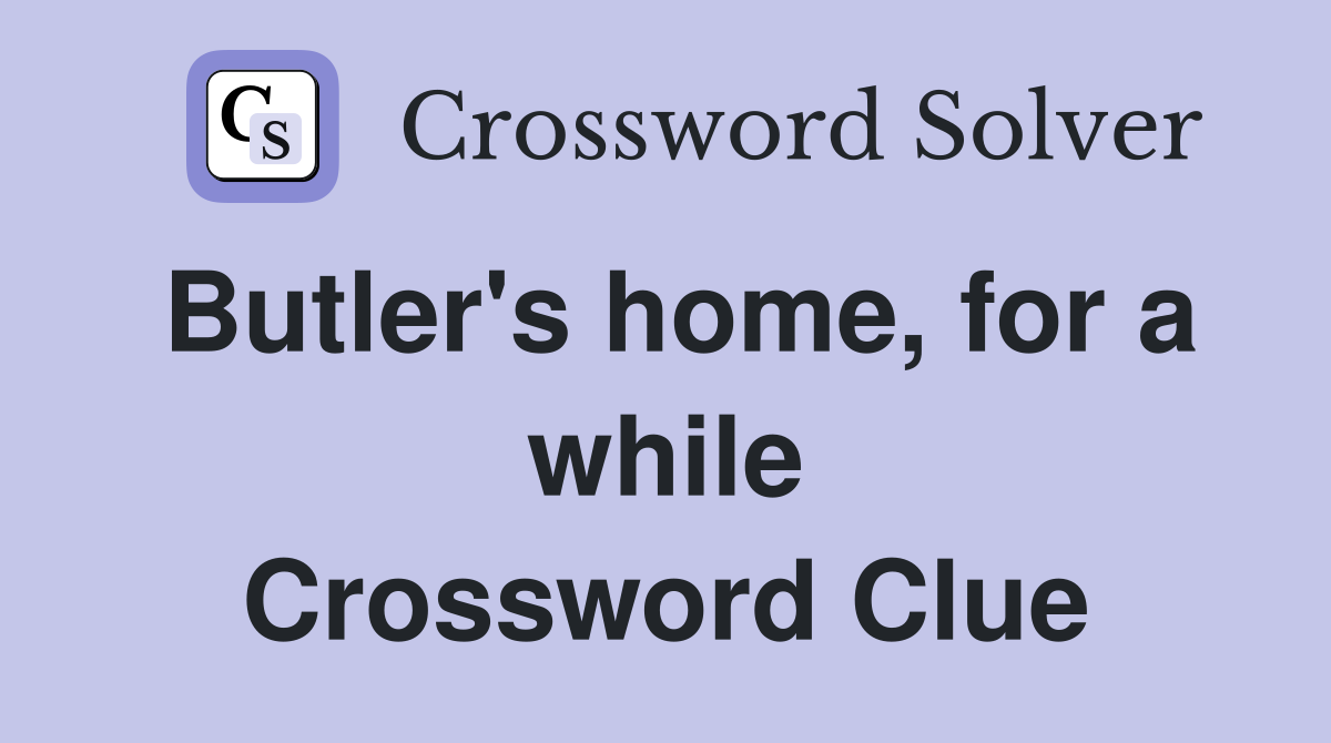 Butler's home, for a while Crossword Clue