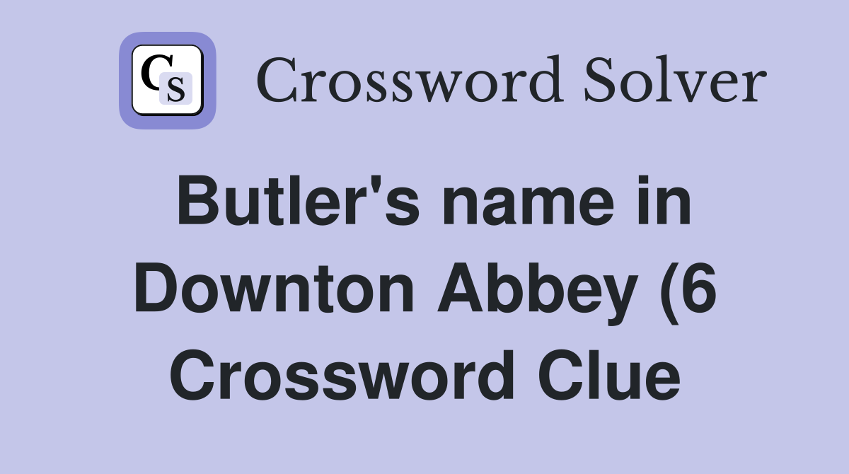 Butler #39 s name in Downton Abbey (6) Crossword Clue Answers Crossword Butler #39 s name in Downton Abbey (6) Crossword Clue Answers Crossword