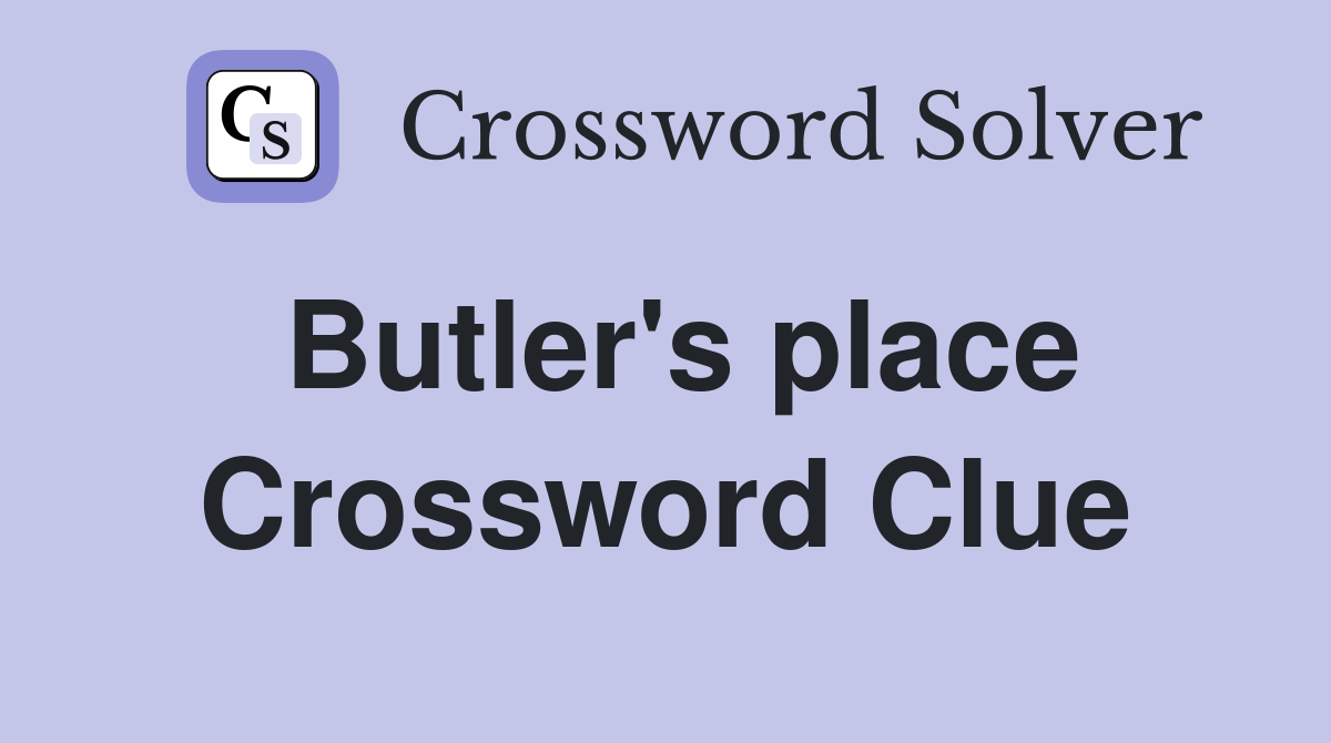 Butler's place Crossword Clue
