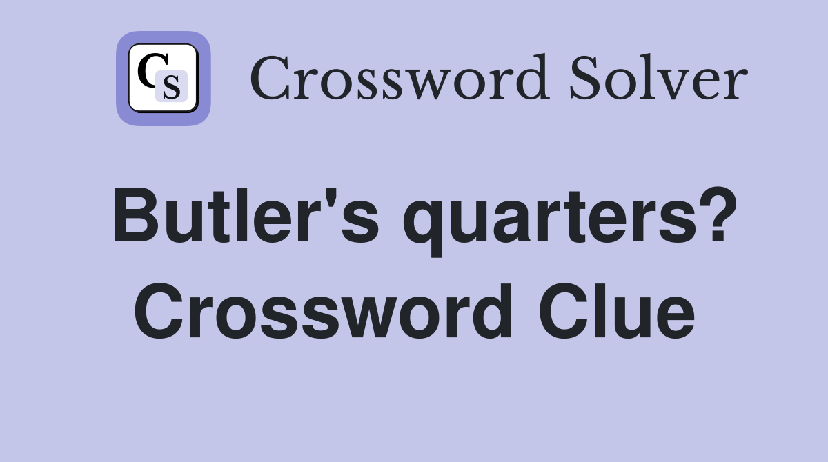 Butler's quarters? Crossword Clue