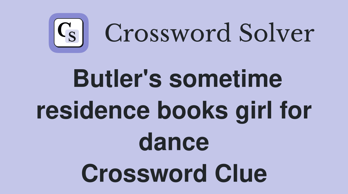 Butler's sometime residence books girl for dance Crossword Clue