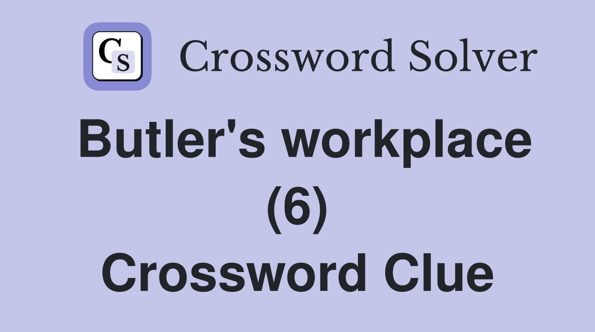 Butler's workplace (6) Crossword Clue