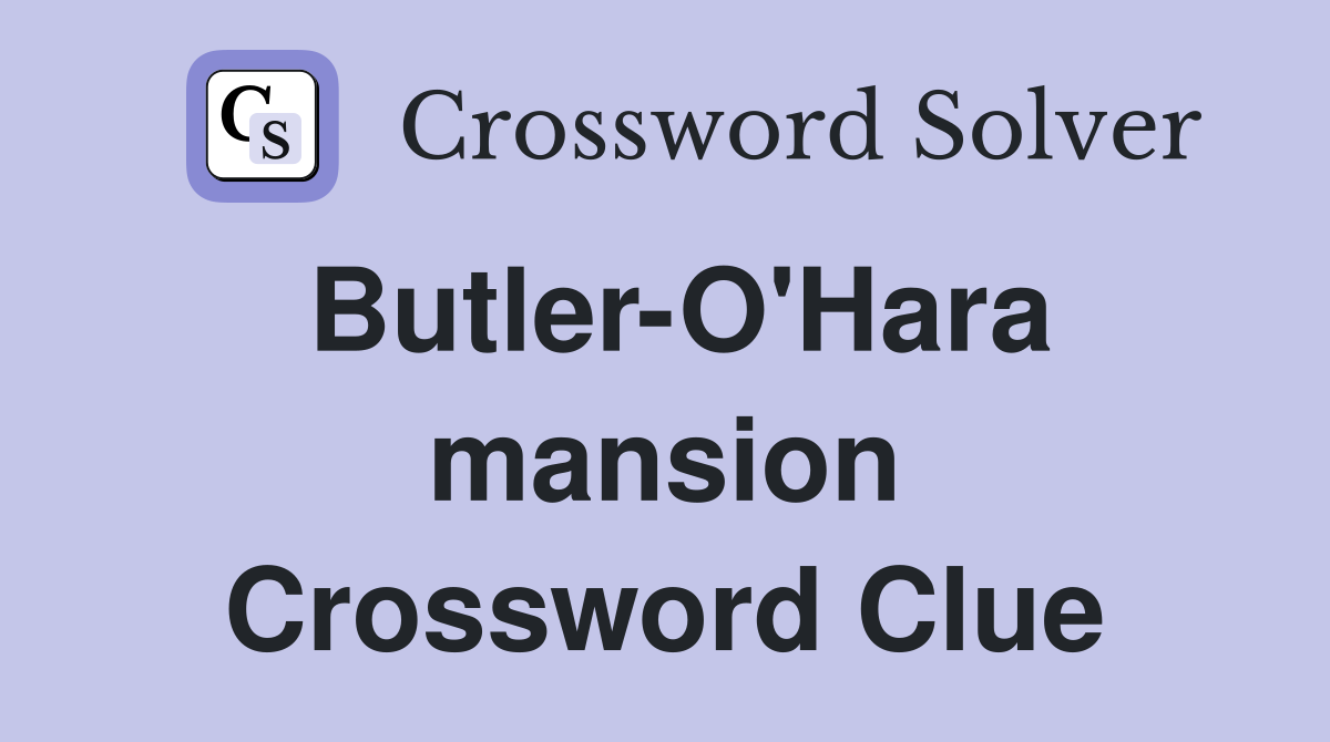 Butler-O'Hara mansion Crossword Clue