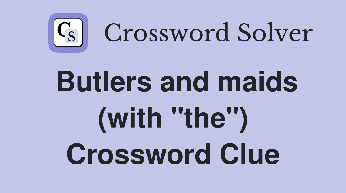 Butlers and maids (with "the") Crossword Clue