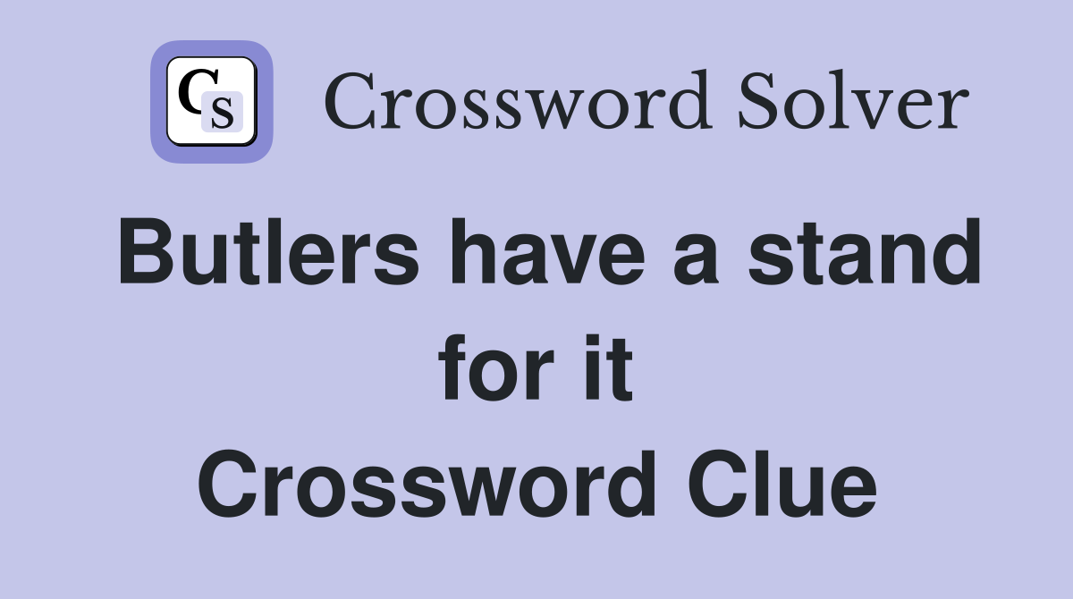 Butlers have a stand for it Crossword Clue