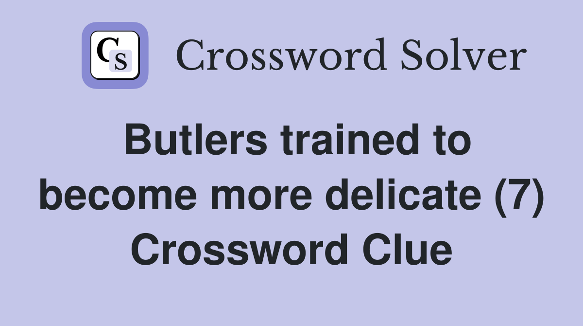 Butlers trained to become more delicate (7) Crossword Clue