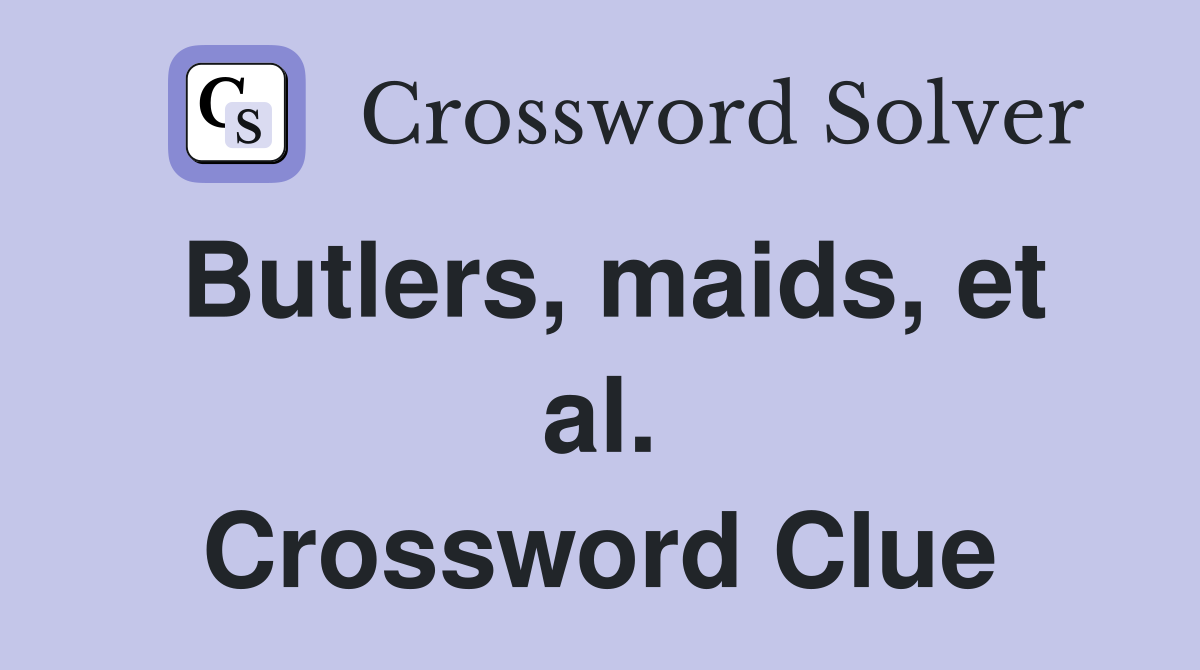 Butlers, maids, et al. Crossword Clue