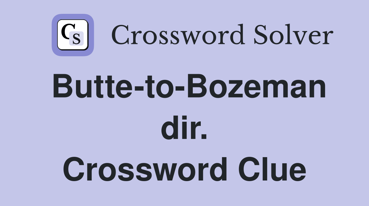 Butte-to-Bozeman dir. Crossword Clue