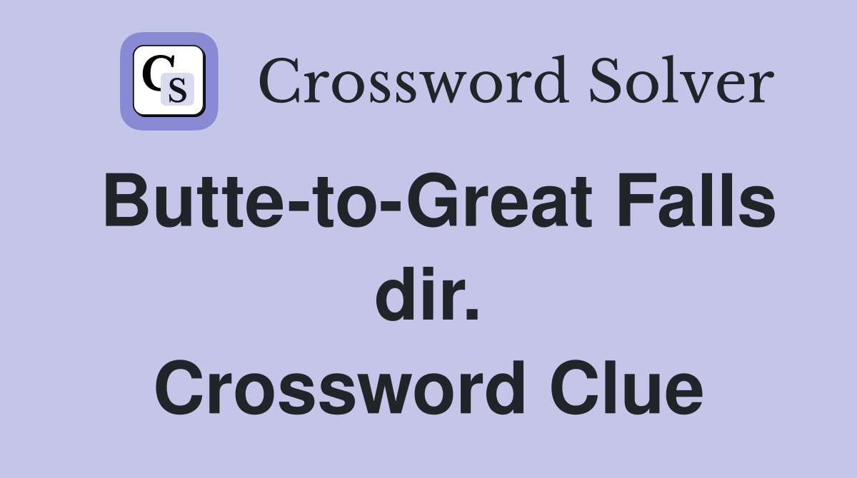 Butte-to-Great Falls dir. Crossword Clue