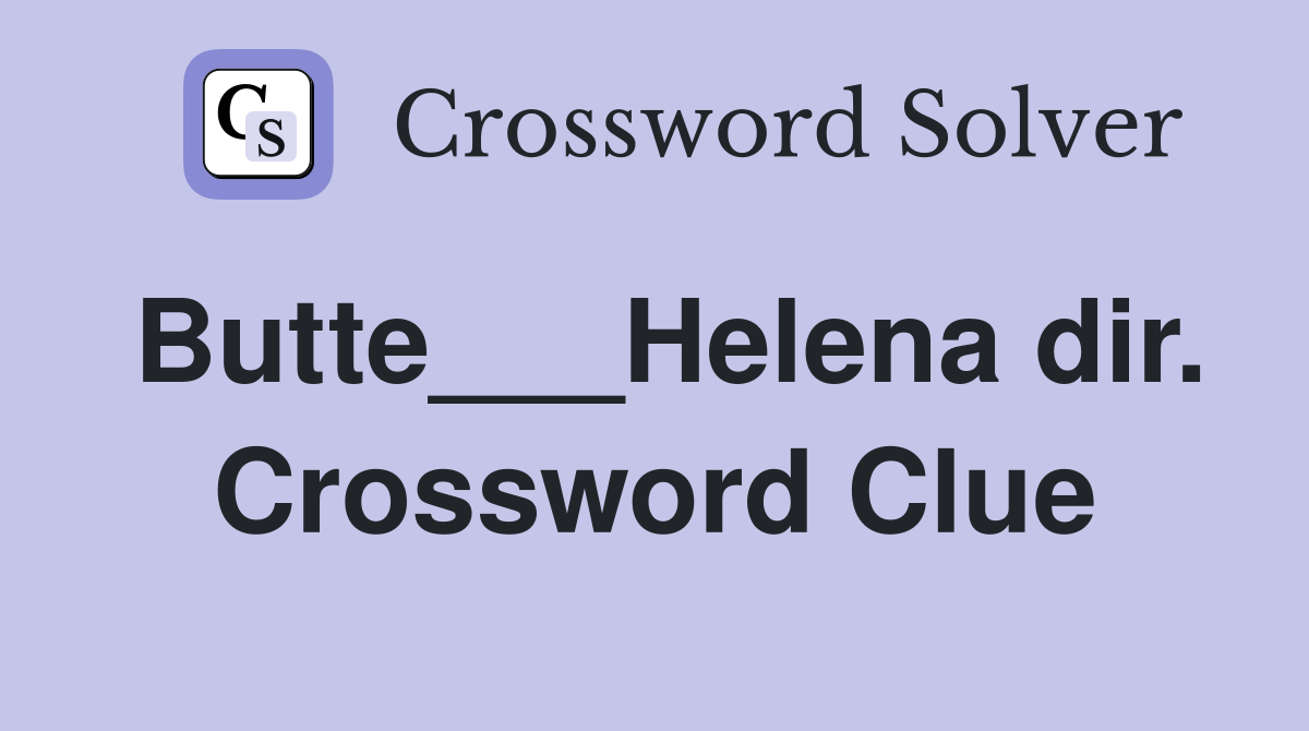 Butte___Helena dir. Crossword Clue