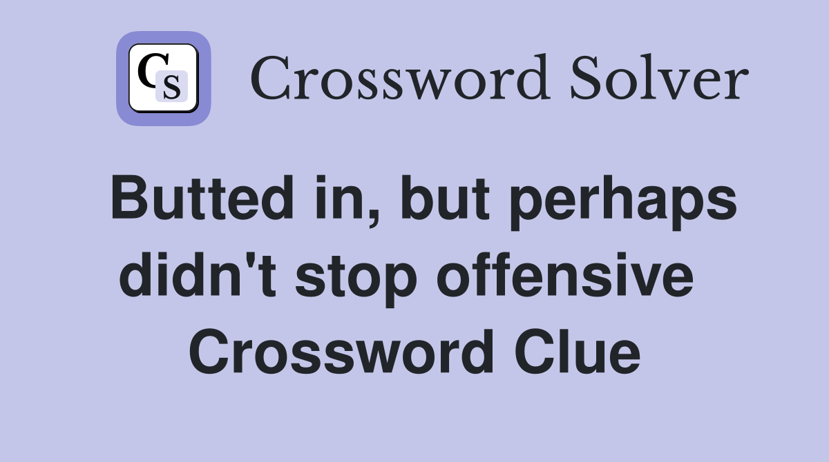 Butted in, but perhaps didn't stop offensive  Crossword Clue