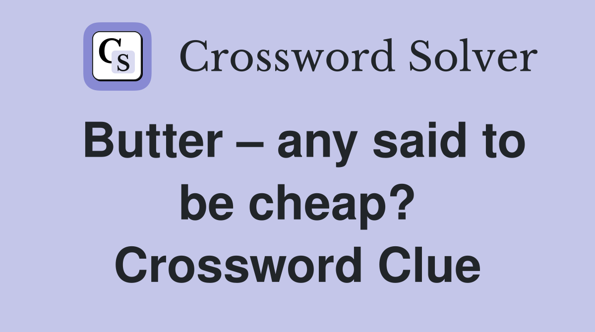 Butter – any said to be cheap? Crossword Clue