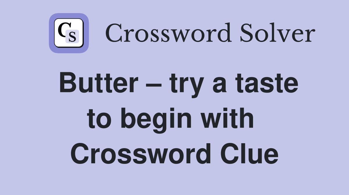 Butter – try a taste to begin with  Crossword Clue