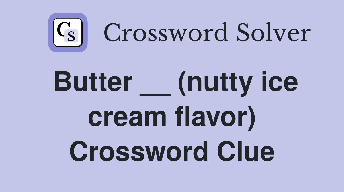 Butter __ (nutty ice cream flavor) Crossword Clue