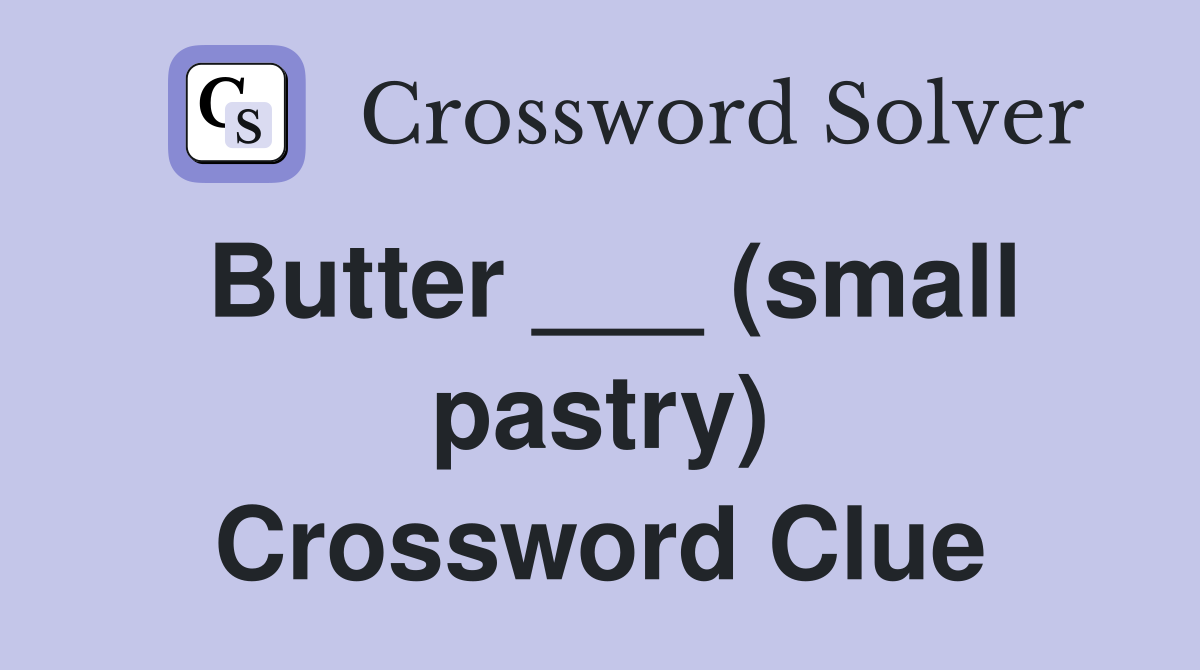 Butter ___ (small pastry) Crossword Clue