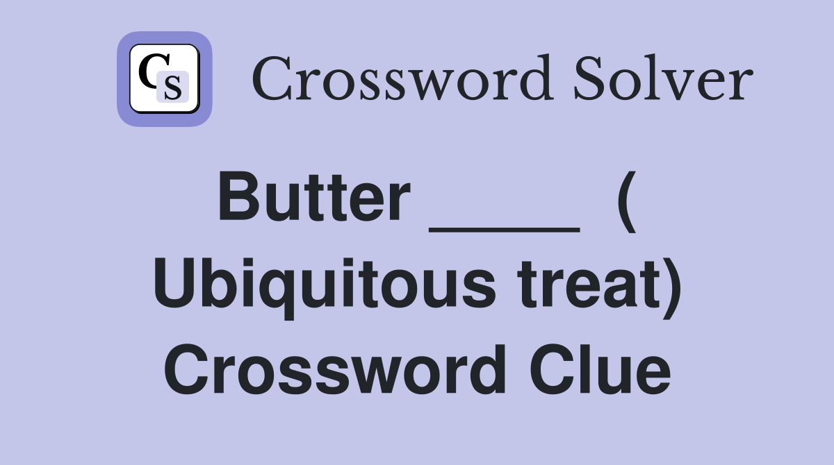 Butter ____  ( Ubiquitous treat) Crossword Clue