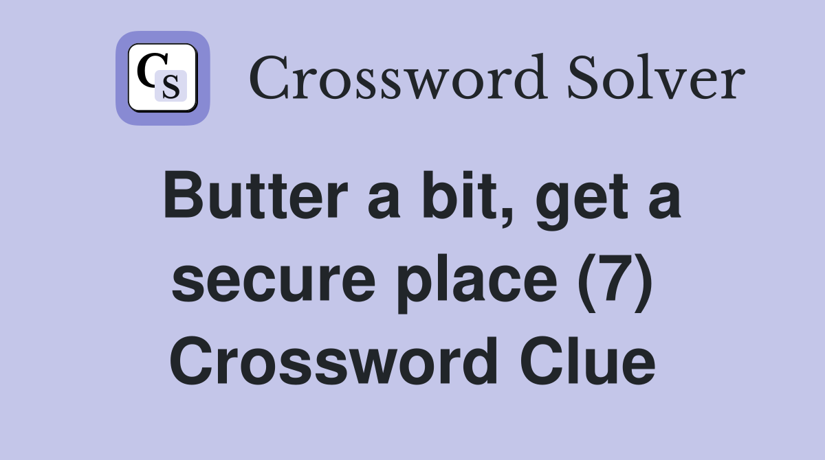 Butter a bit, get a secure place (7) Crossword Clue