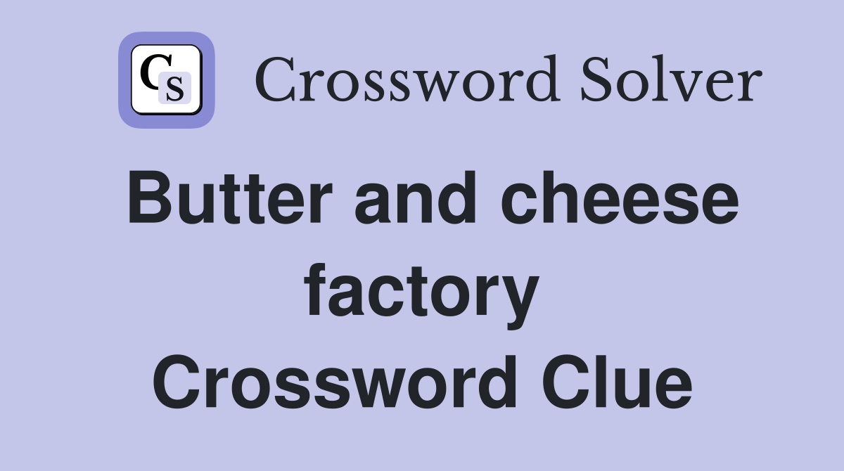 Butter and cheese factory Crossword Clue
