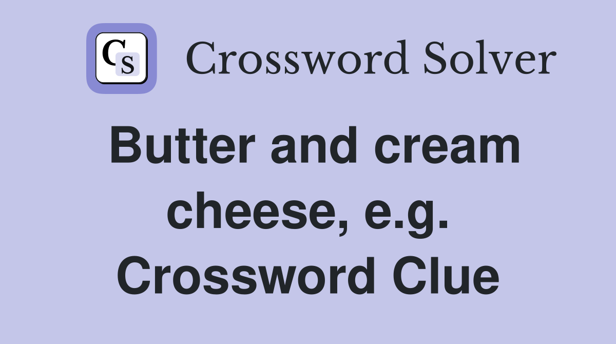 Butter and cream cheese, e.g. Crossword Clue