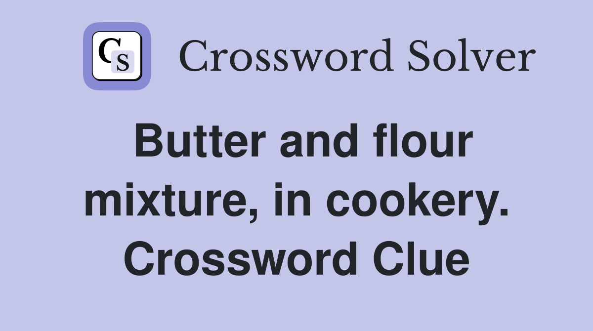 Butter and flour mixture, in cookery. Crossword Clue