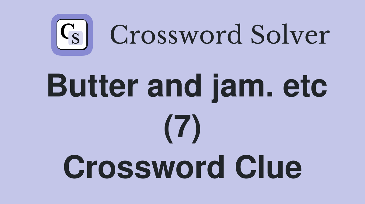 Butter and jam. etc (7) Crossword Clue