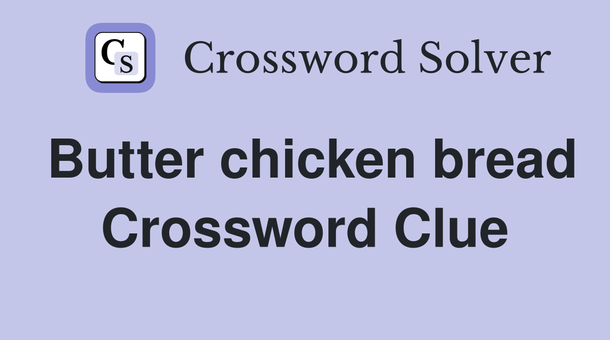 Butter chicken bread Crossword Clue