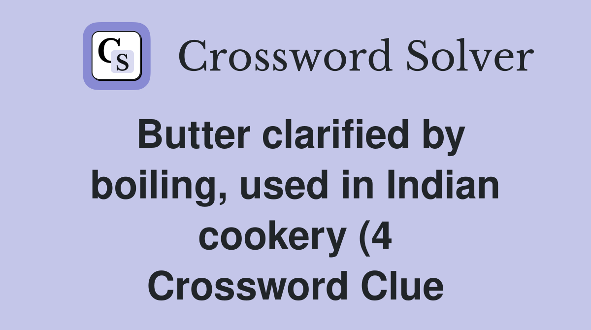 Butter clarified by boiling used in Indian cookery (4) Crossword Butter clarified by boiling used in Indian cookery (4) Crossword