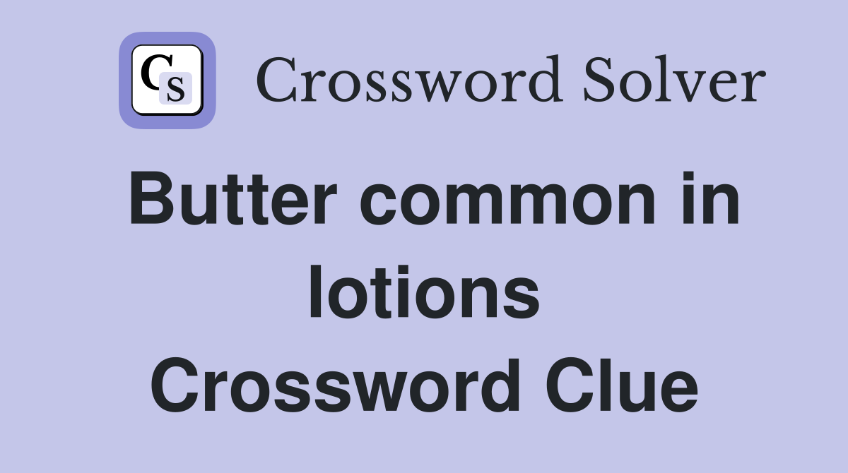 Butter common in lotions Crossword Clue