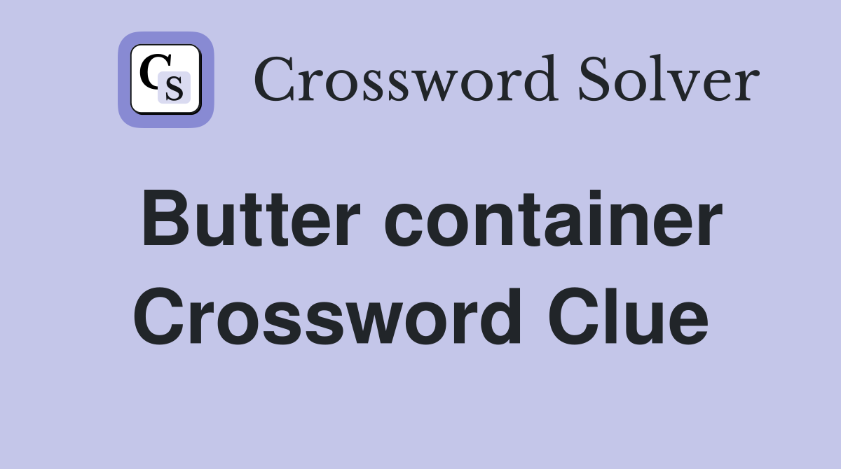 Butter container Crossword Clue
