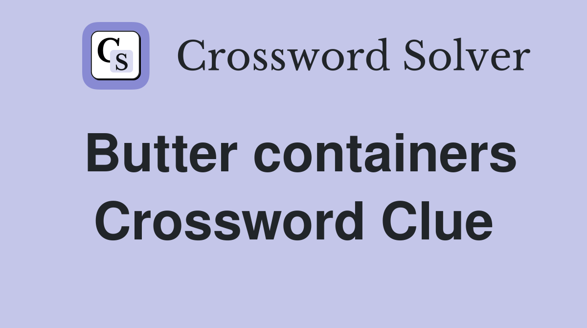 Butter containers Crossword Clue