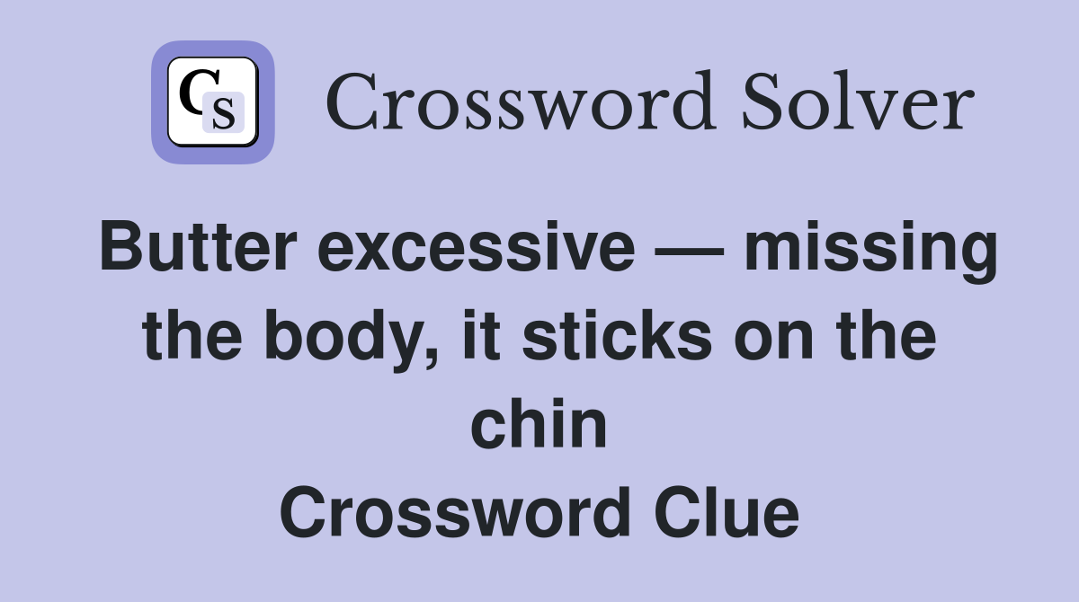 Butter excessive — missing the body, it sticks on the chin Crossword Clue