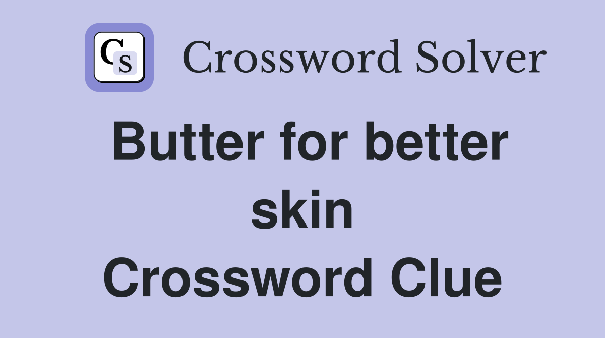 Butter for better skin Crossword Clue